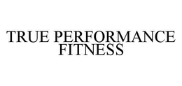 TRUE PERFORMANCE FITNESS trademark