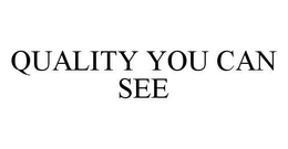 QUALITY YOU CAN SEE trademark