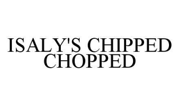 ISALY'S CHIPPED CHOPPED trademark