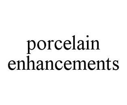 PORCELAIN ENHANCEMENTS trademark