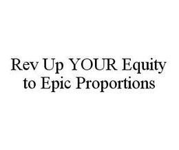 REV UP YOUR EQUITY TO EPIC PROPORTIONS trademark