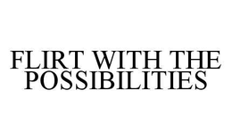 FLIRT WITH THE POSSIBILITIES trademark