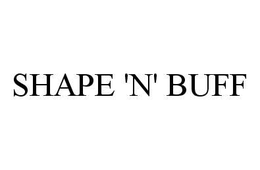 SHAPE 'N' BUFF trademark
