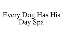 EVERY DOG HAS HIS DAY SPA trademark