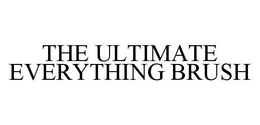 THE ULTIMATE EVERYTHING BRUSH trademark