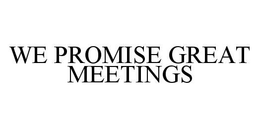 WE PROMISE GREAT MEETINGS trademark
