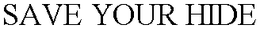 SAVE YOUR HIDE trademark