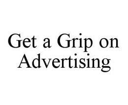 GET A GRIP ON ADVERTISING trademark