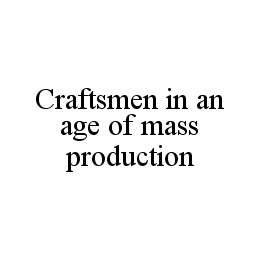CRAFTSMEN IN AN AGE OF MASS PRODUCTION trademark