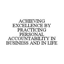 ACHIEVING EXCELLENCE BY PRACTICING PERSONAL ACCOUNTABILITY IN BUSINESS AND IN LIFE trademark