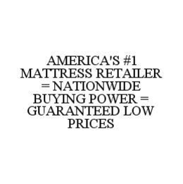 AMERICA'S #1 MATTRESS RETAILER = NATIONWIDE BUYING POWER = GUARANTEED LOW PRICES trademark