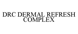DRC DERMAL REFRESH COMPLEX trademark