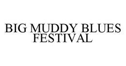 BIG MUDDY BLUES FESTIVAL trademark