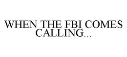 WHEN THE FBI COMES CALLING... trademark