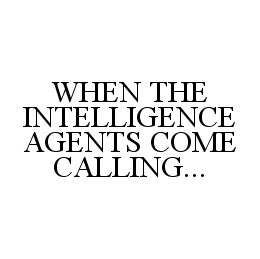 WHEN THE INTELLIGENCE AGENTS COME CALLING... trademark