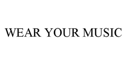 WEAR YOUR MUSIC trademark