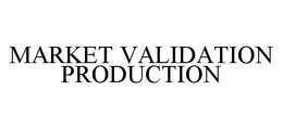 MARKET VALIDATION PRODUCTION trademark