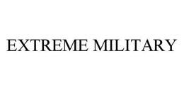 EXTREME MILITARY trademark