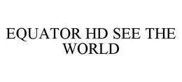 EQUATOR HD SEE THE WORLD trademark