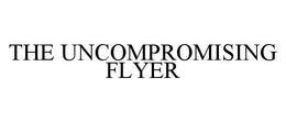 THE UNCOMPROMISING FLYER trademark
