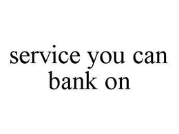 SERVICE YOU CAN BANK ON trademark