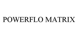 POWERFLO MATRIX trademark