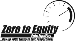 ZERO TO EQUITY EPIC EQUIPAY ...REV UP YOUR EQUITY TO EPIC PROPORTIONS! trademark
