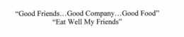 "GOOD FRIENDS...GOOD COMPANY...GOOD FOOD" "EAT WELL MY FRIENDS" trademark