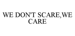 WE DON'T SCARE,WE CARE trademark