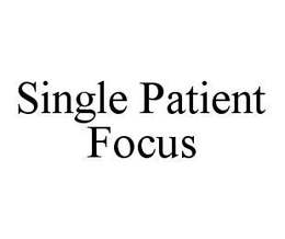SINGLE PATIENT FOCUS trademark