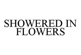 SHOWERED IN FLOWERS trademark