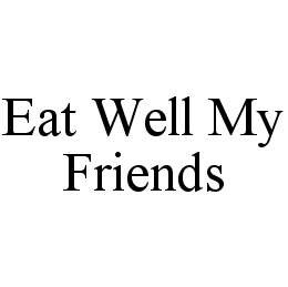 EAT WELL MY FRIENDS trademark