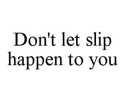 DON'T LET SLIP HAPPEN TO YOU trademark