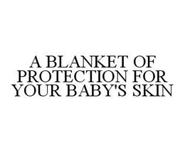 A BLANKET OF PROTECTION FOR YOUR BABY'S SKIN trademark