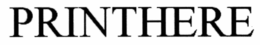 PRINTHERE trademark
