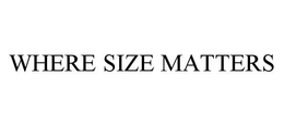 WHERE SIZE MATTERS trademark