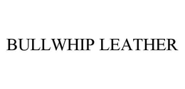 BULLWHIP LEATHER trademark