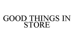GOOD THINGS IN STORE trademark