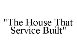 "THE HOUSE THAT SERVICE BUILT" trademark