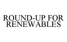 ROUND-UP FOR RENEWABLES trademark