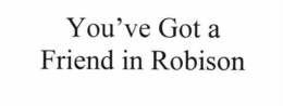 YOU'VE GOT A FRIEND IN ROBISON trademark
