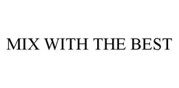 MIX WITH THE BEST trademark
