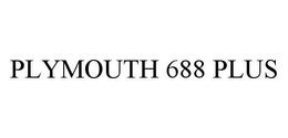 PLYMOUTH 688 PLUS trademark