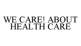 WE CARE! ABOUT HEALTH CARE trademark