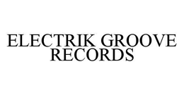 ELECTRIK GROOVE RECORDS trademark
