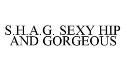 S.H.A.G. SEXY HIP AND GORGEOUS trademark
