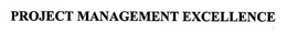 PROJECT MANAGEMENT EXCELLENCE trademark