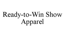 READY-TO-WIN SHOW APPAREL trademark