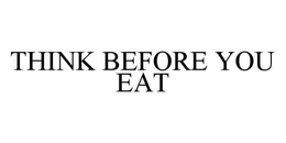 THINK BEFORE YOU EAT trademark