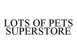 LOTS OF PETS SUPERSTORE trademark